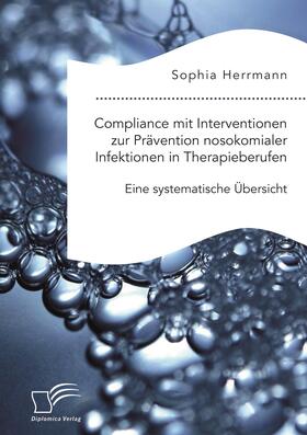 Herrmann | Compliance mit Interventionen zur Prävention nosokomialer Infektionen in Therapieberufen. Eine systematische Übersicht | Buch | sack.de