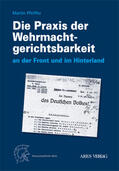 Pfeiffer |  Die Praxis der Wehrmachtgerichtsbarkeit an der Front und im Hinterland | Buch |  Sack Fachmedien