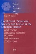 Ergene |  Local Court, Provincial Society and Justice in the Ottoman Empire: Legal Practice and Dispute Resolution in Çank&#305;r&#305; And Kastamonu (1652-1744 | Buch |  Sack Fachmedien