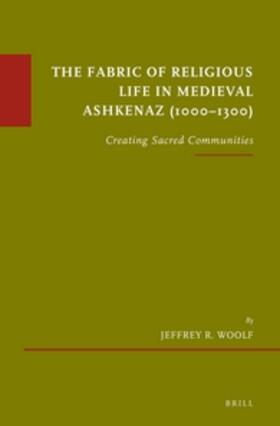 Woolf | The Fabric of Religious Life in Medieval Ashkenaz (1000-1300): Creating Sacred Communities | Buch | sack.de