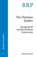 Ward |  The Christian Quaker: George Keith and the Keithian Controversy | Buch |  Sack Fachmedien