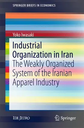 Iwasaki |  Industrial Organization in Iran: The Weakly Organized System of the Iranian Apparel Industry | Buch |  Sack Fachmedien